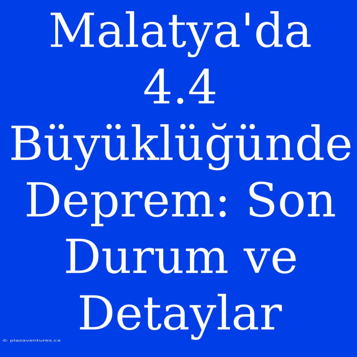 Malatya'da 4.4 Büyüklüğünde Deprem: Son Durum Ve Detaylar