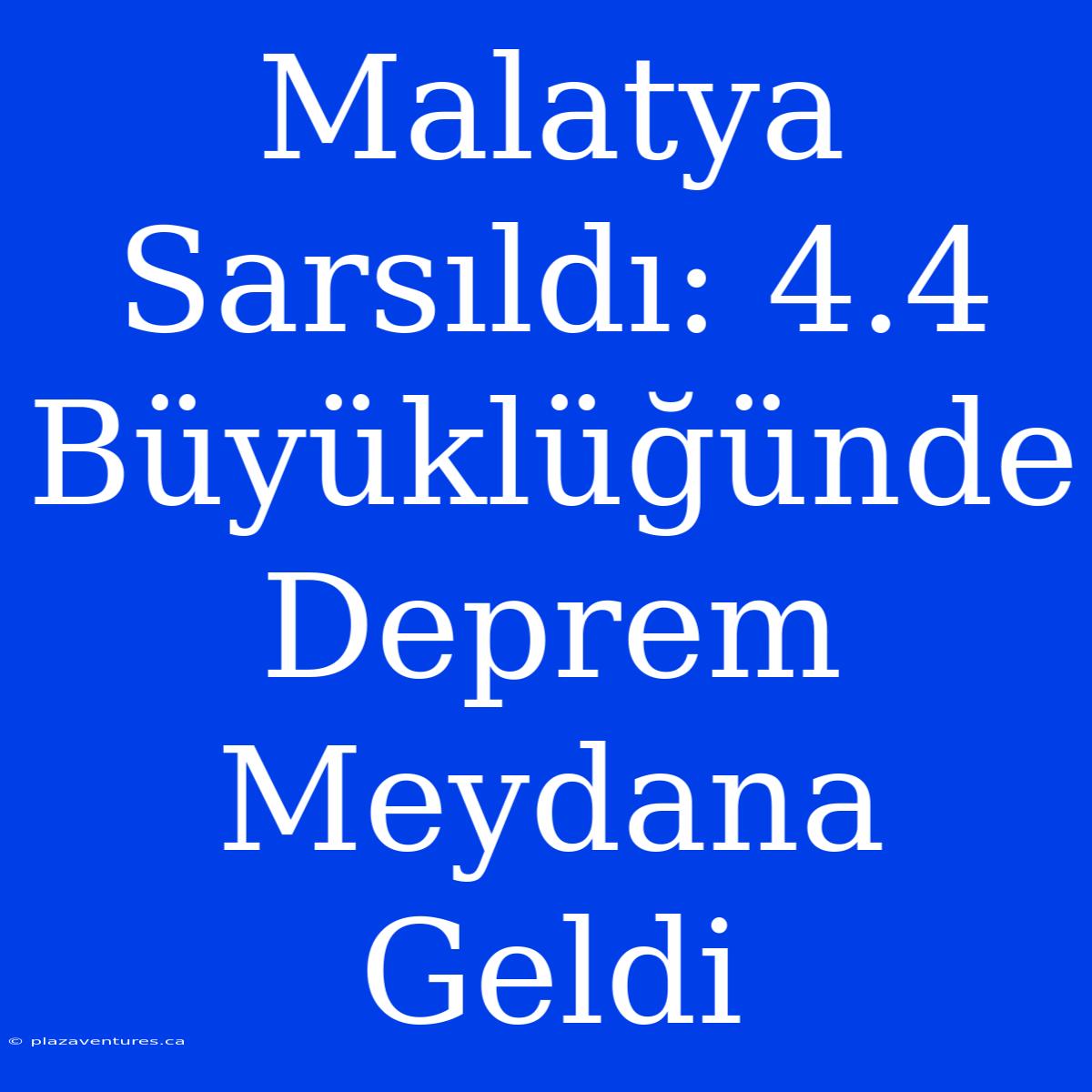 Malatya Sarsıldı: 4.4 Büyüklüğünde Deprem Meydana Geldi