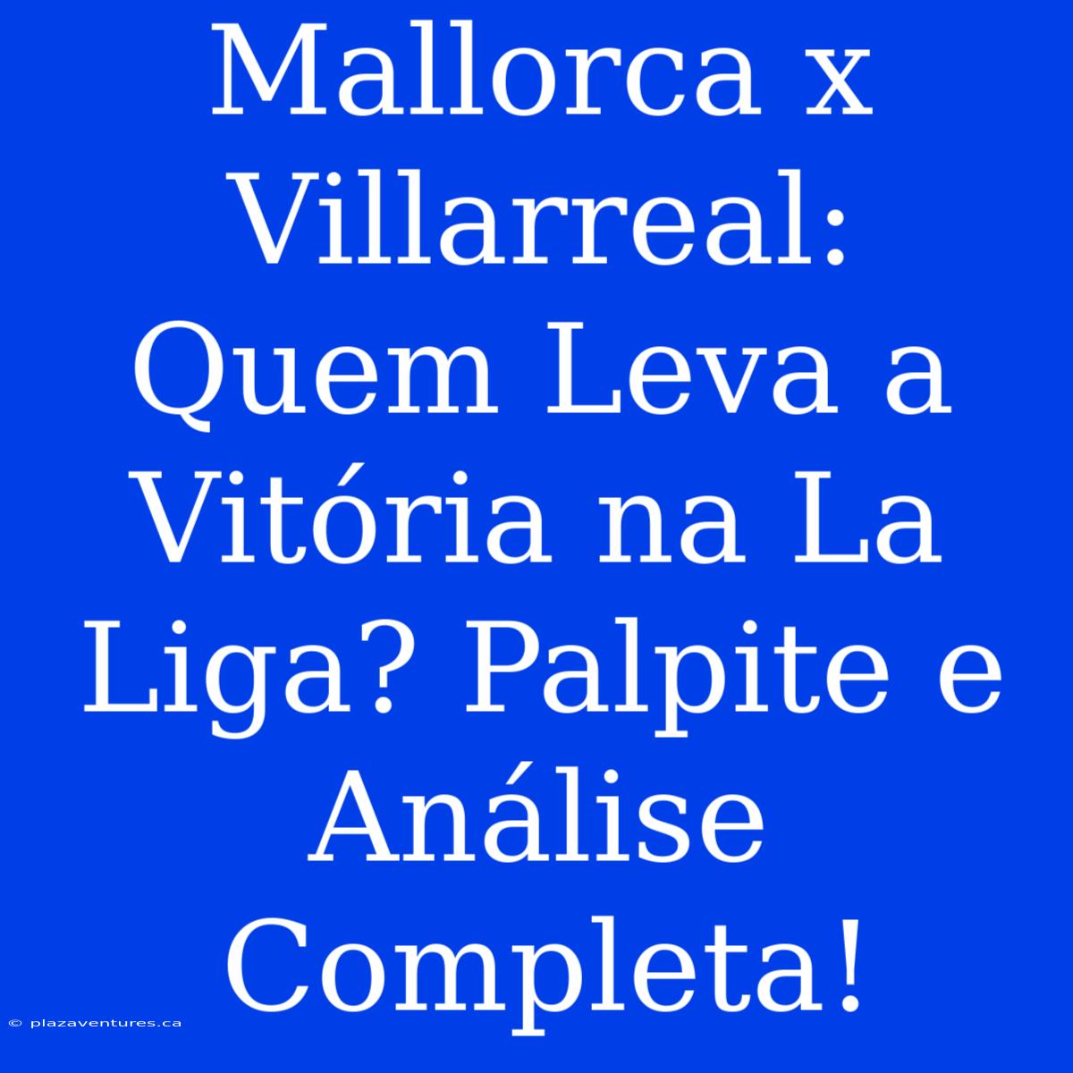 Mallorca X Villarreal: Quem Leva A Vitória Na La Liga? Palpite E Análise Completa!