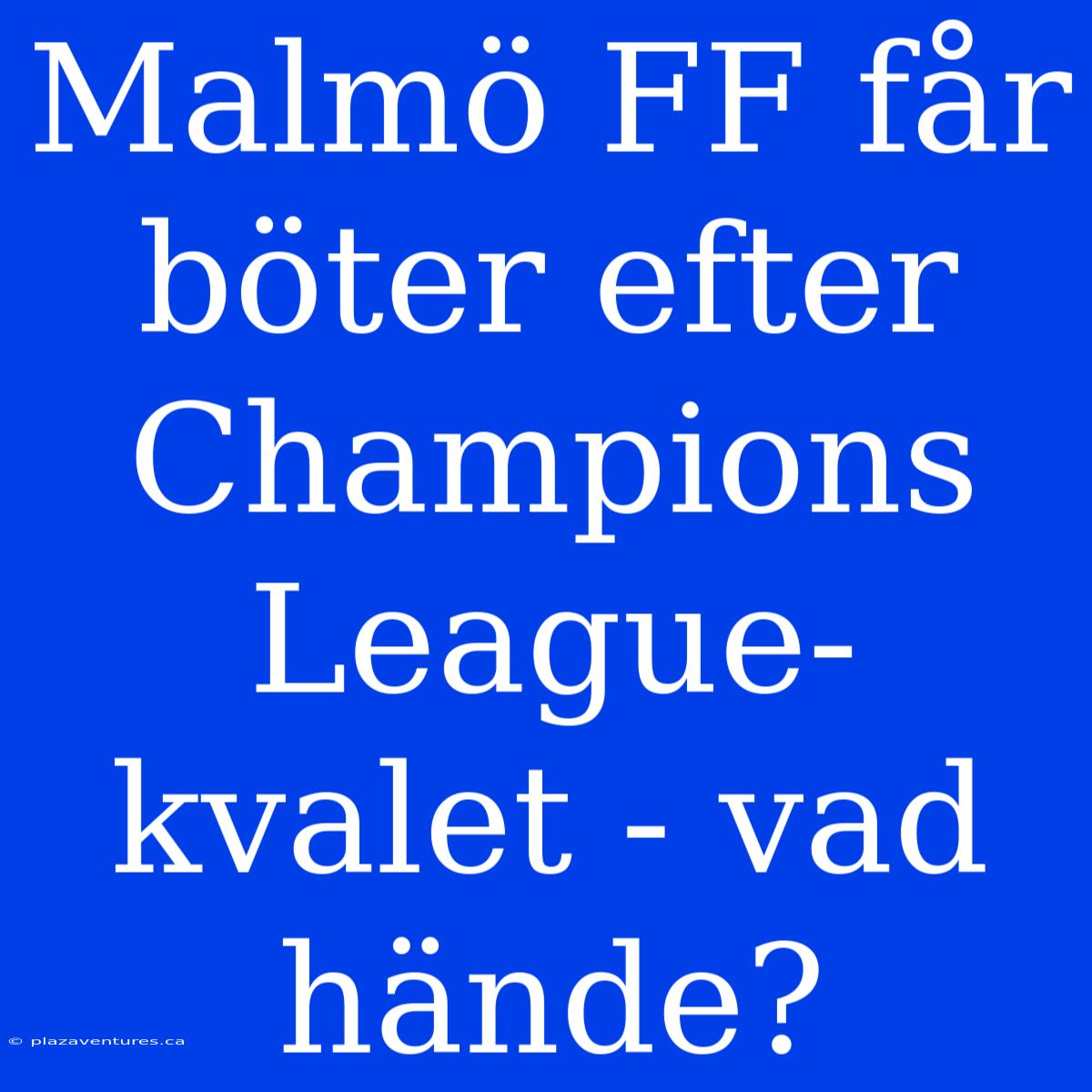 Malmö FF Får Böter Efter Champions League-kvalet - Vad Hände?