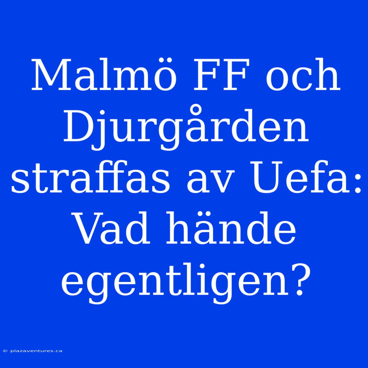 Malmö FF Och Djurgården Straffas Av Uefa: Vad Hände Egentligen?