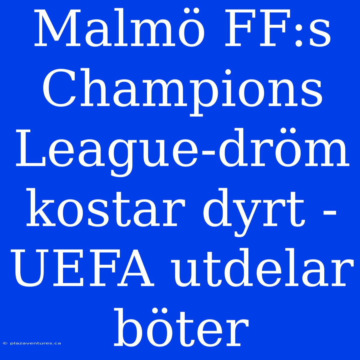 Malmö FF:s Champions League-dröm Kostar Dyrt - UEFA Utdelar Böter