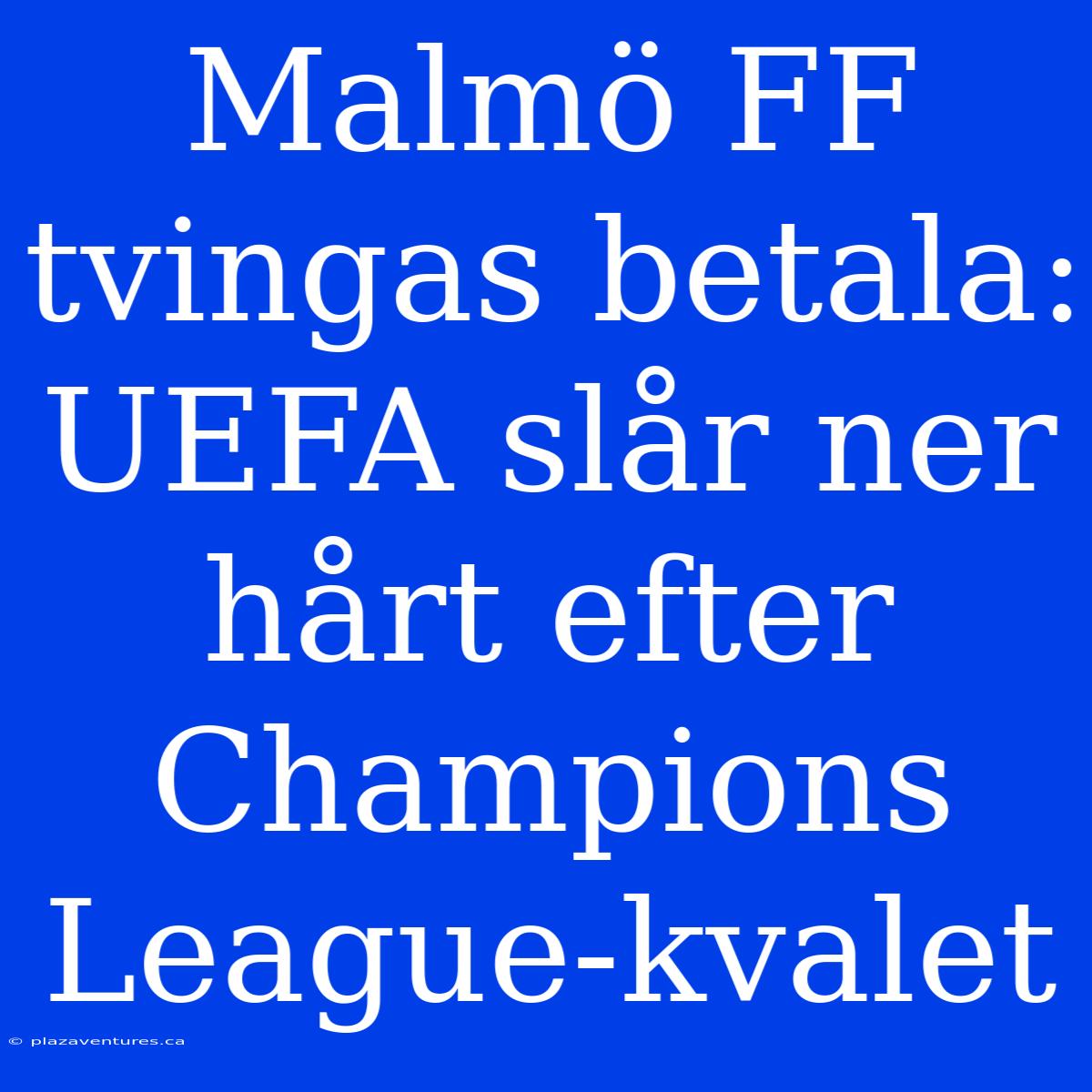 Malmö FF Tvingas Betala: UEFA Slår Ner Hårt Efter Champions League-kvalet