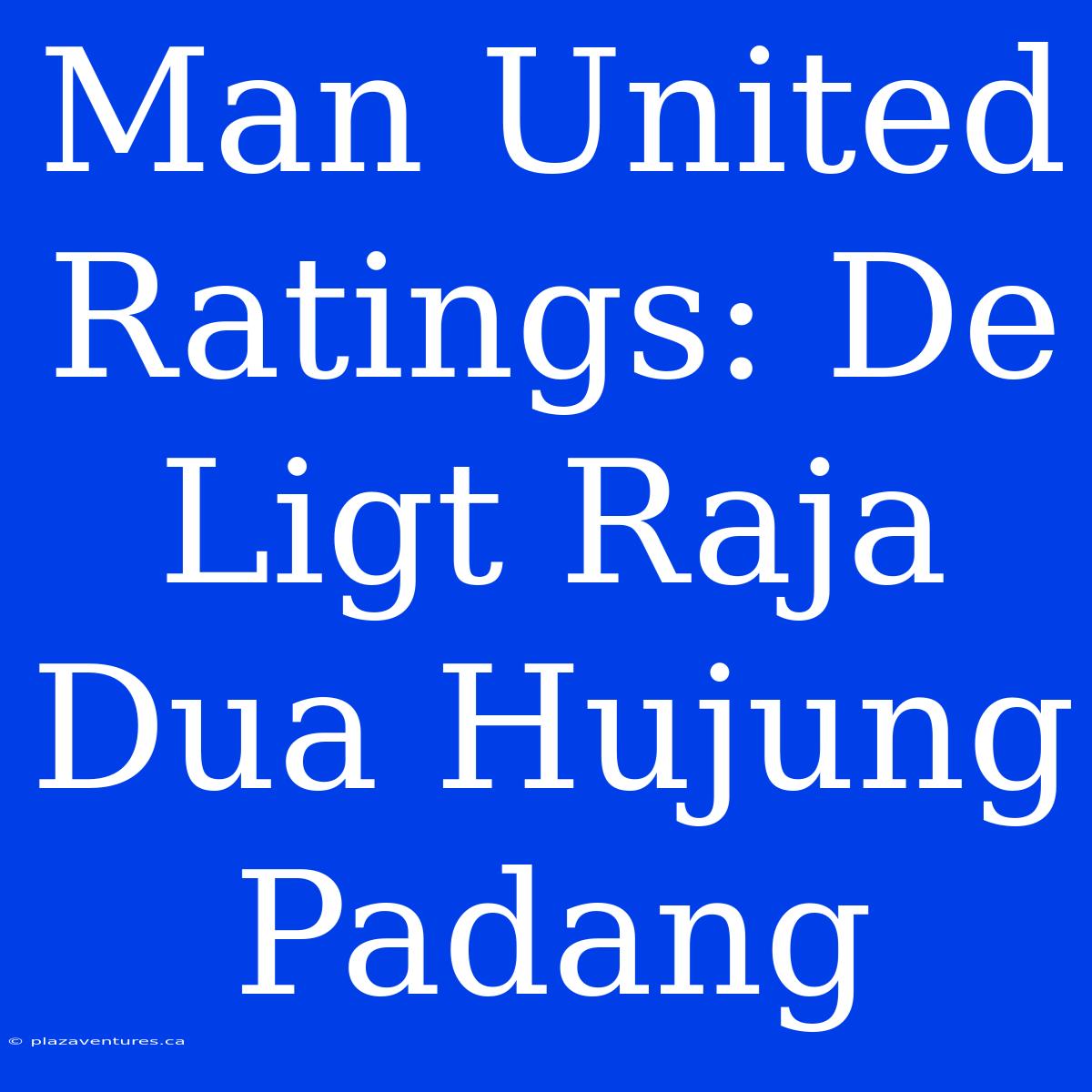 Man United Ratings: De Ligt Raja Dua Hujung Padang