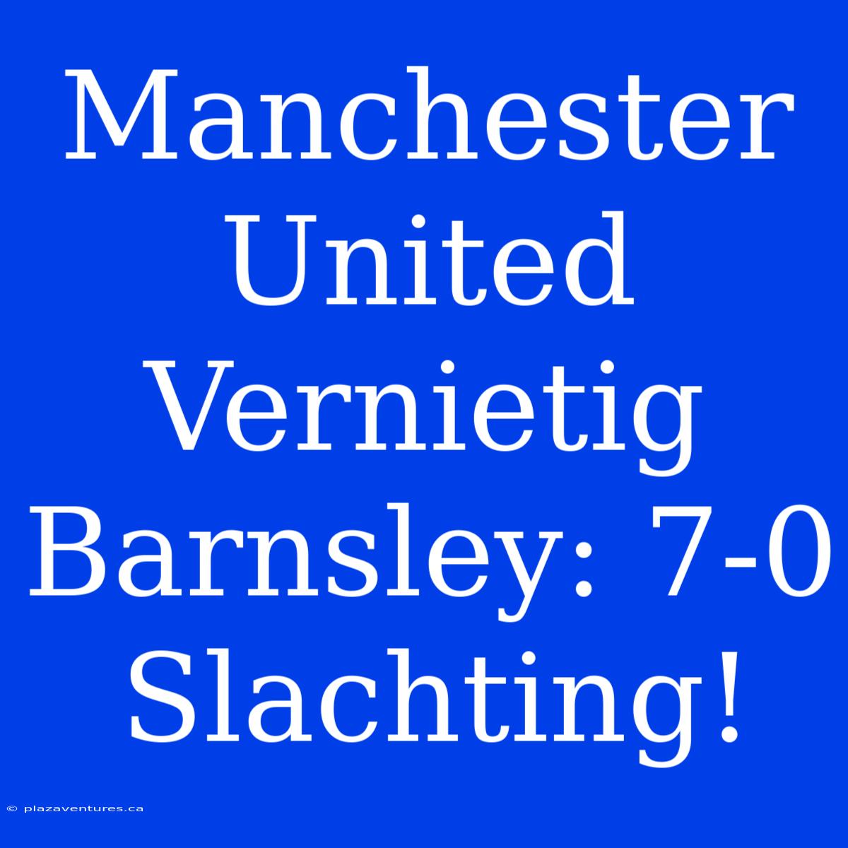 Manchester United Vernietig Barnsley: 7-0 Slachting!