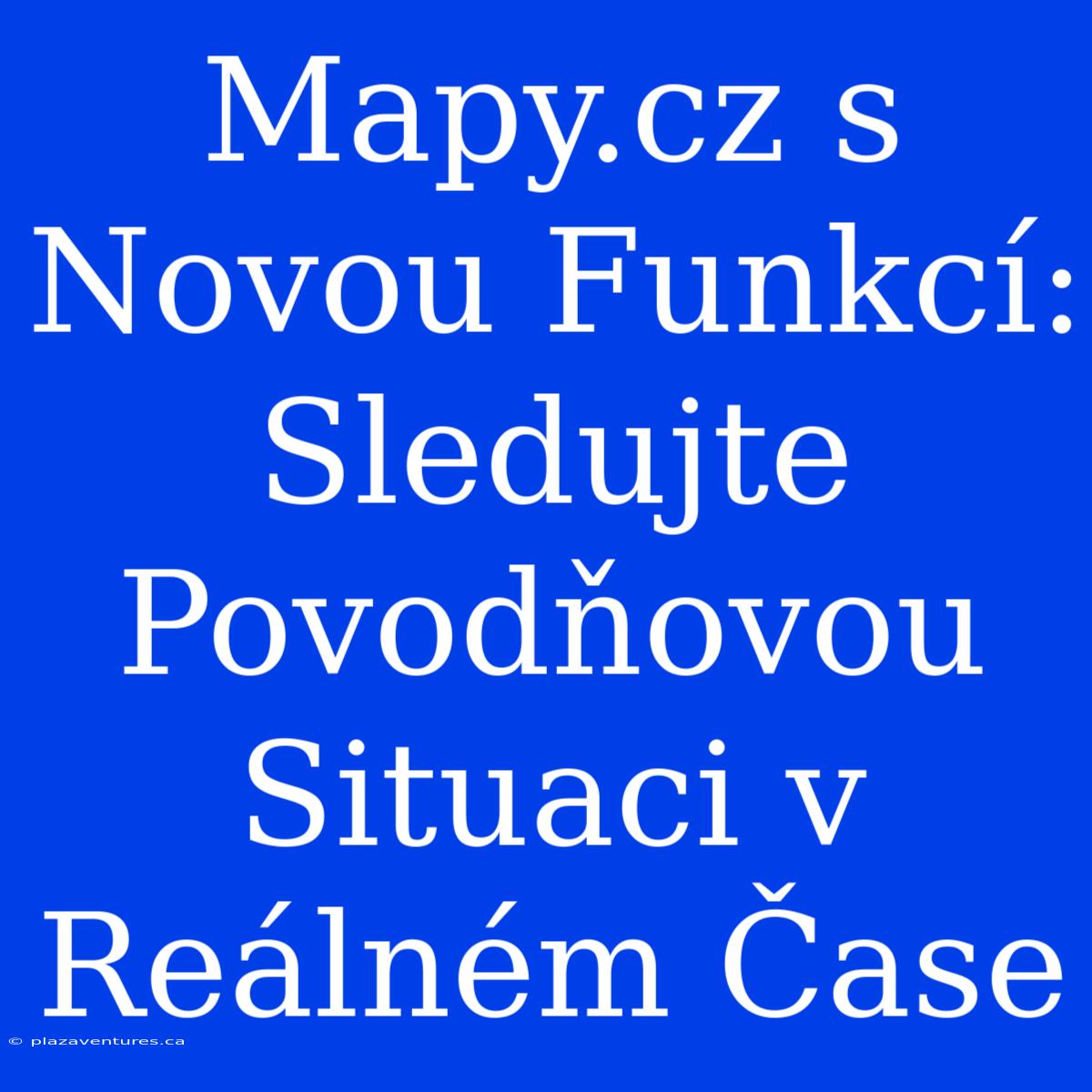 Mapy.cz S Novou Funkcí: Sledujte Povodňovou Situaci V Reálném Čase