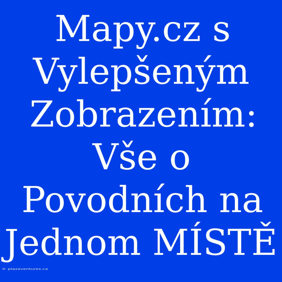 Mapy.cz S Vylepšeným Zobrazením: Vše O Povodních Na Jednom MÍSTĚ