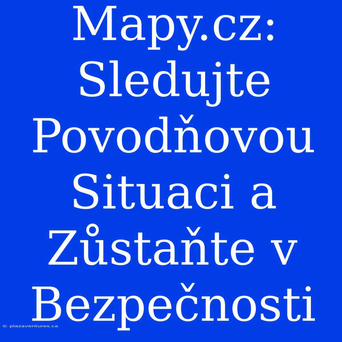 Mapy.cz: Sledujte Povodňovou Situaci A Zůstaňte V Bezpečnosti