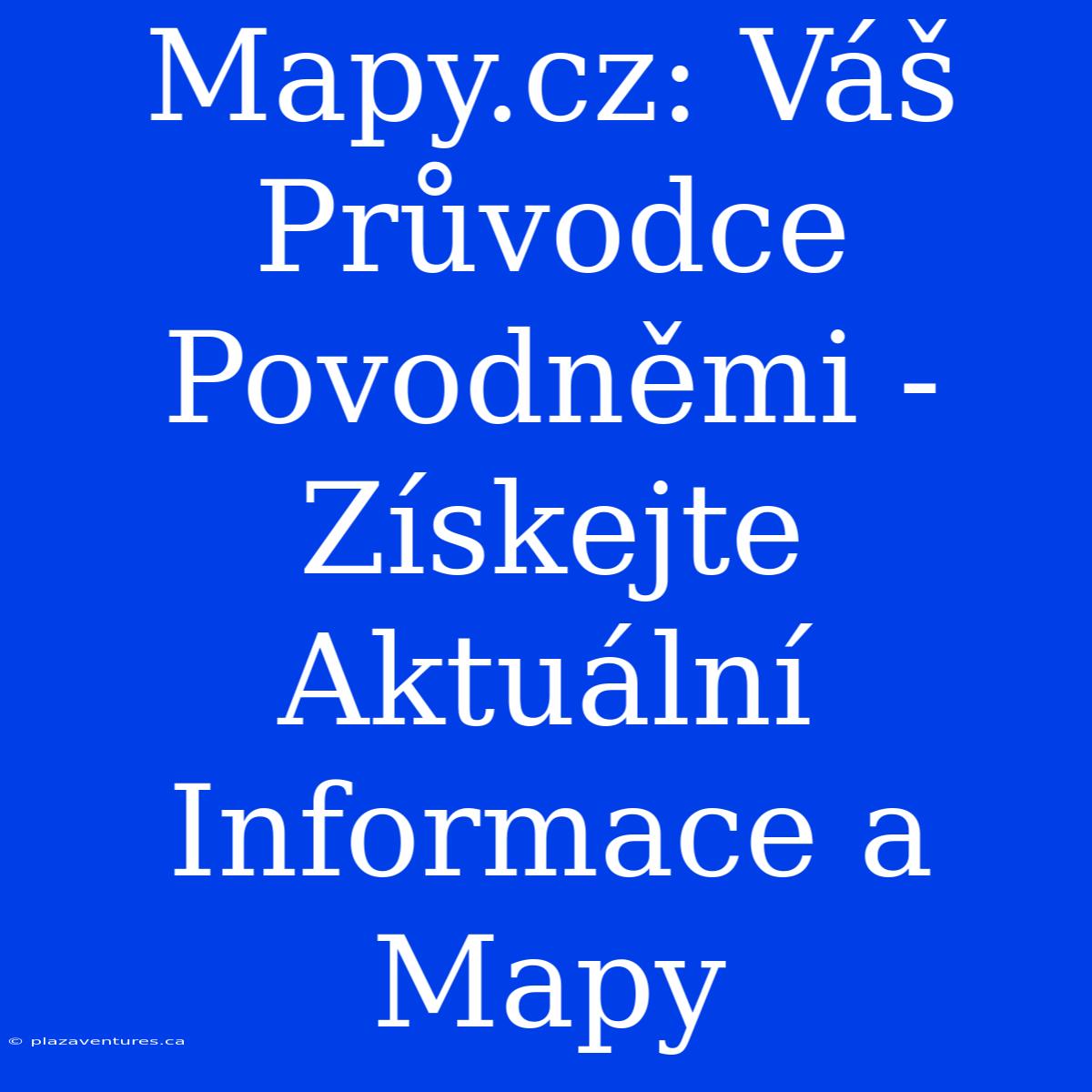 Mapy.cz: Váš Průvodce Povodněmi - Získejte Aktuální Informace A Mapy