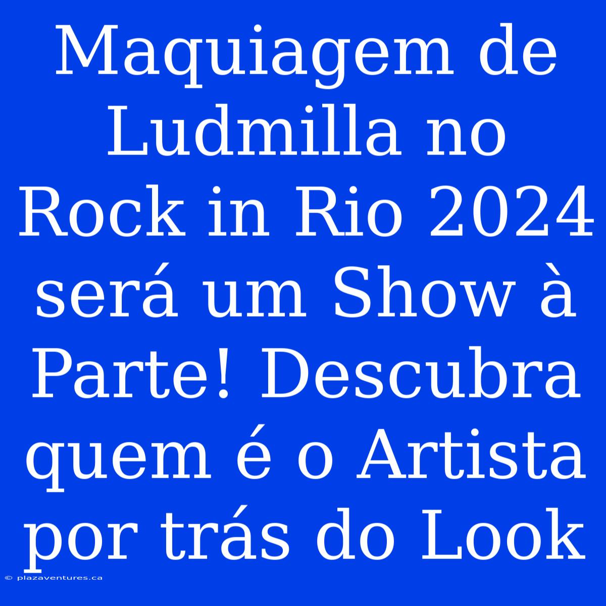 Maquiagem De Ludmilla No Rock In Rio 2024 Será Um Show À Parte! Descubra Quem É O Artista Por Trás Do Look