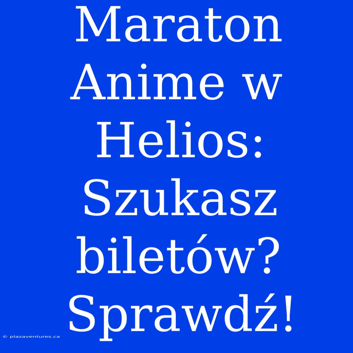 Maraton Anime W Helios: Szukasz Biletów? Sprawdź!