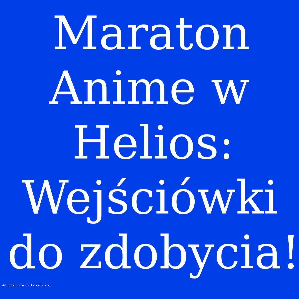 Maraton Anime W Helios: Wejściówki Do Zdobycia!