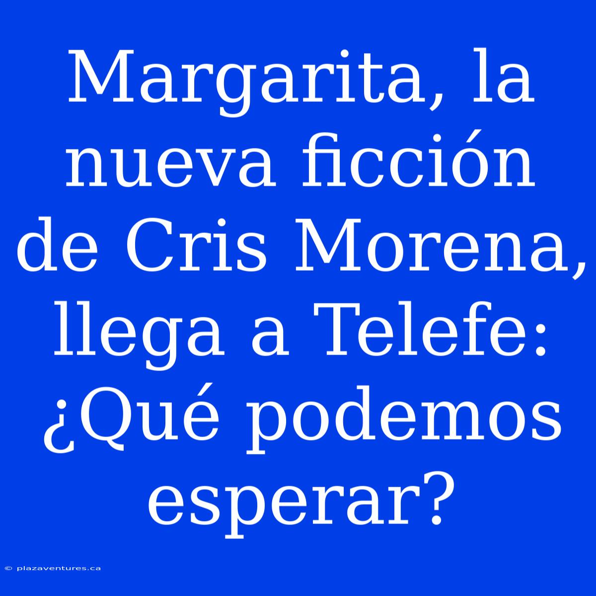 Margarita, La Nueva Ficción De Cris Morena, Llega A Telefe: ¿Qué Podemos Esperar?