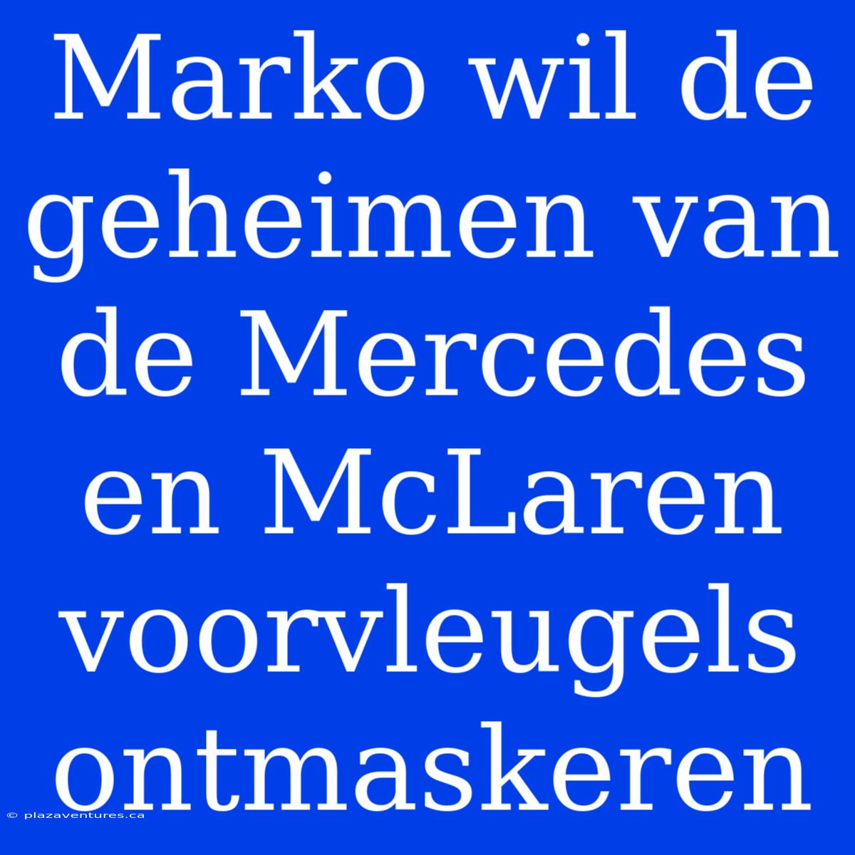 Marko Wil De Geheimen Van De Mercedes En McLaren Voorvleugels Ontmaskeren