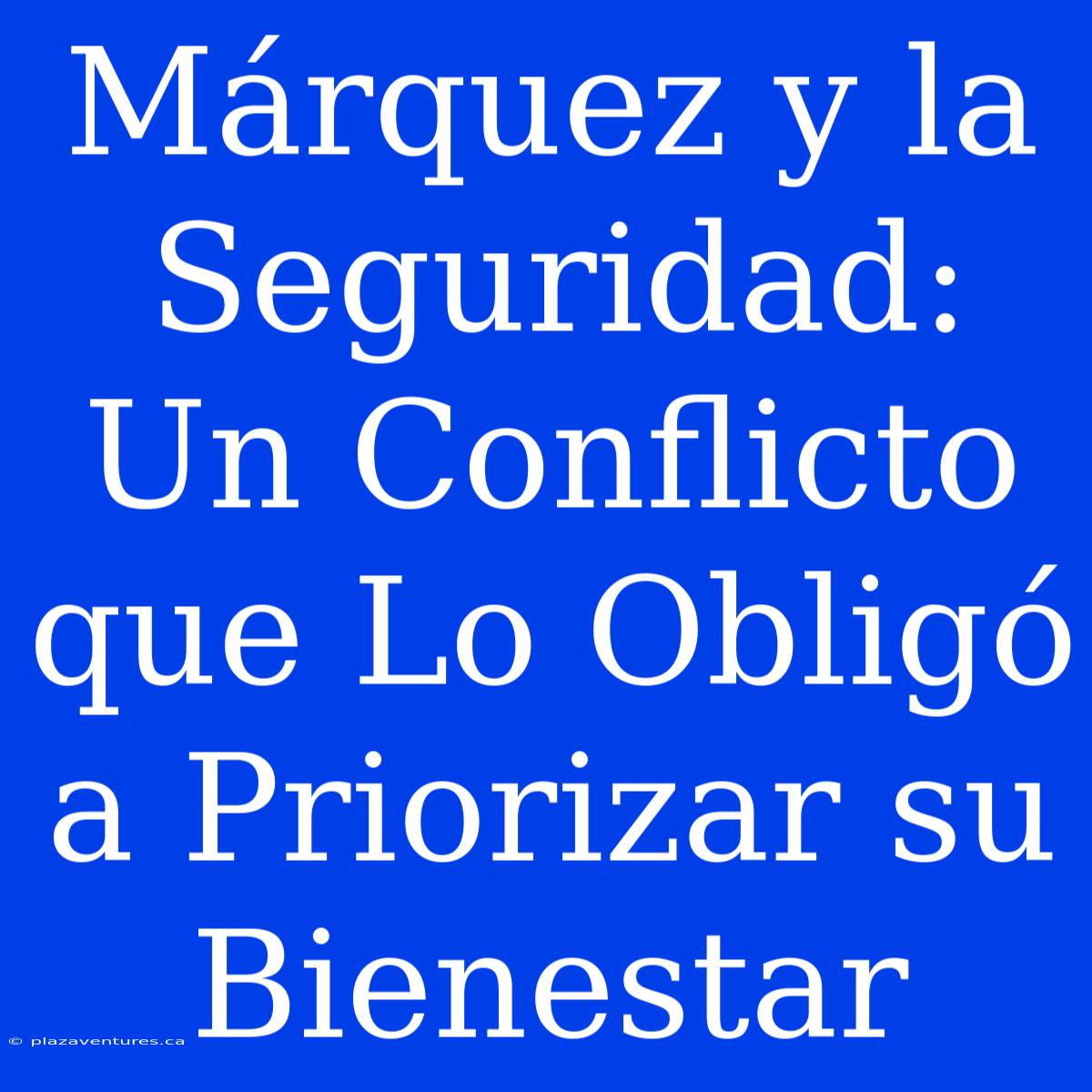 Márquez Y La Seguridad: Un Conflicto Que Lo Obligó A Priorizar Su Bienestar