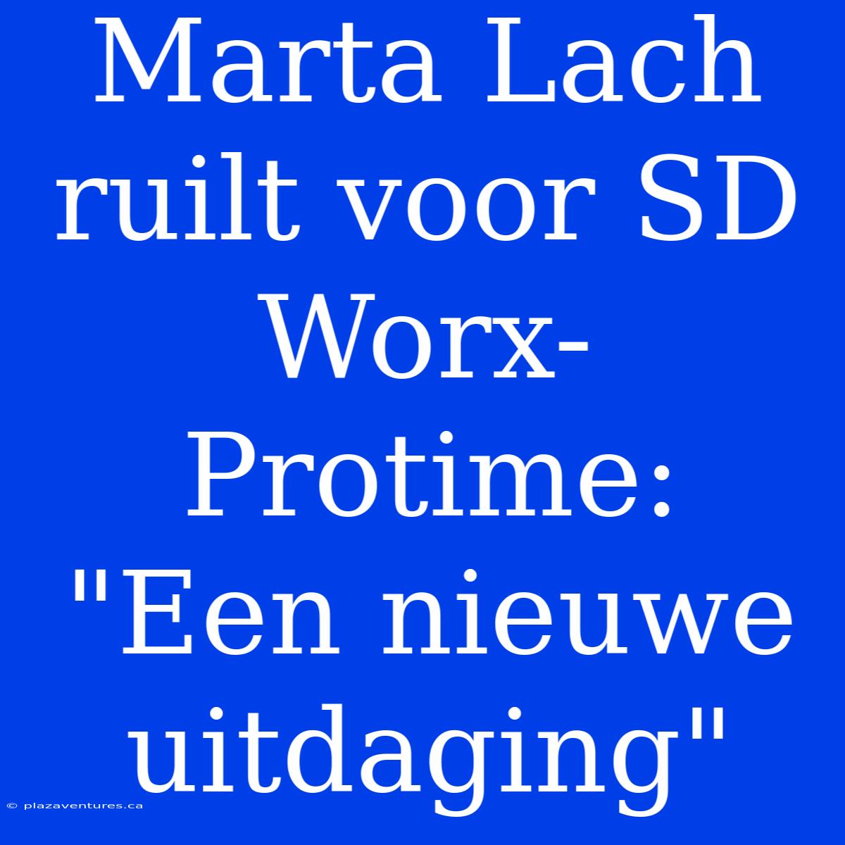 Marta Lach Ruilt Voor SD Worx-Protime: 