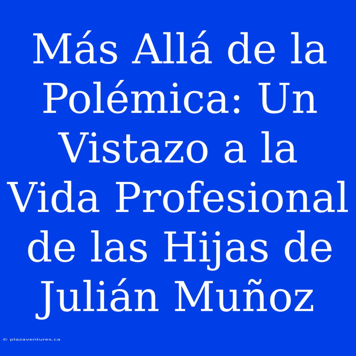 Más Allá De La Polémica: Un Vistazo A La Vida Profesional De Las Hijas De Julián Muñoz