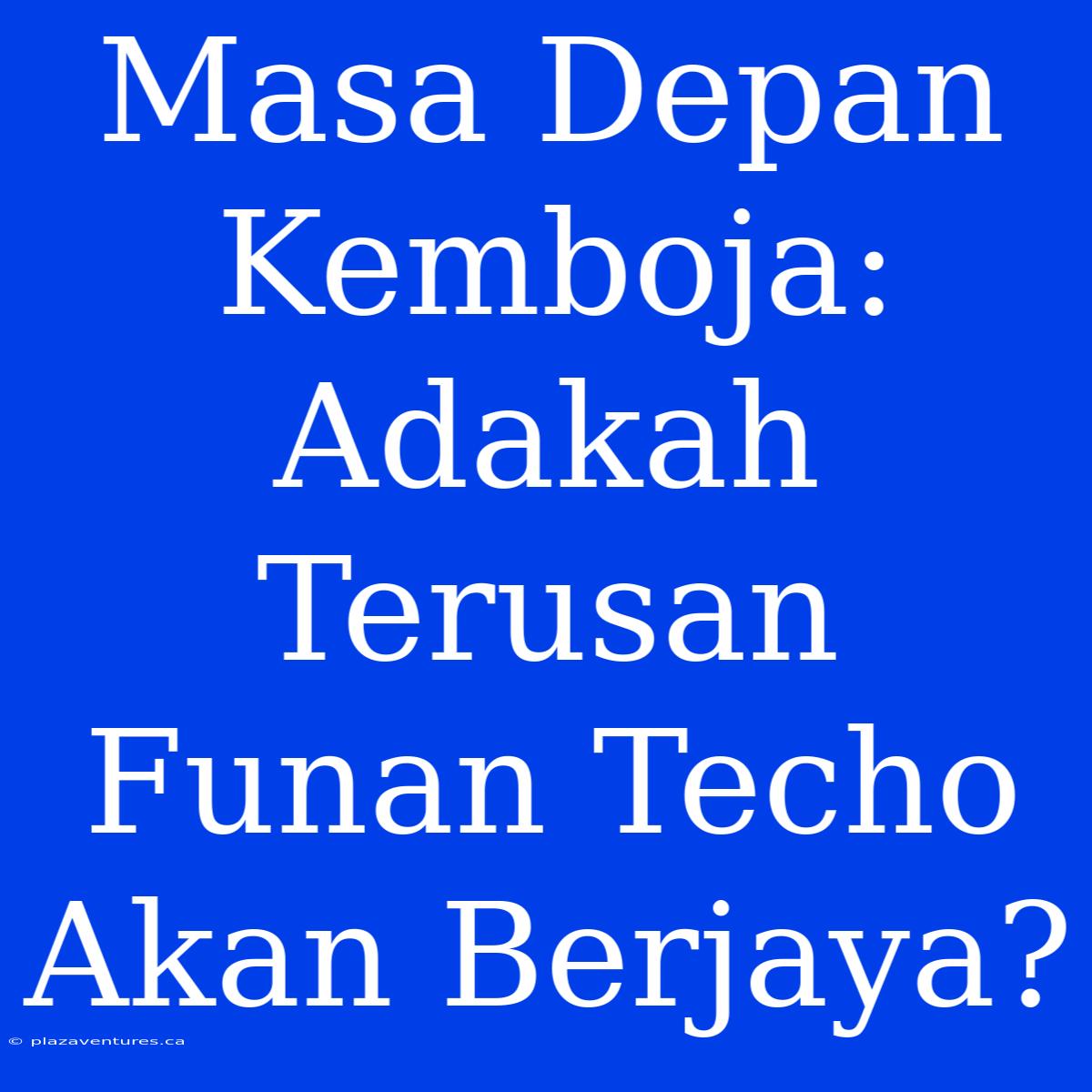 Masa Depan Kemboja: Adakah Terusan Funan Techo Akan Berjaya?