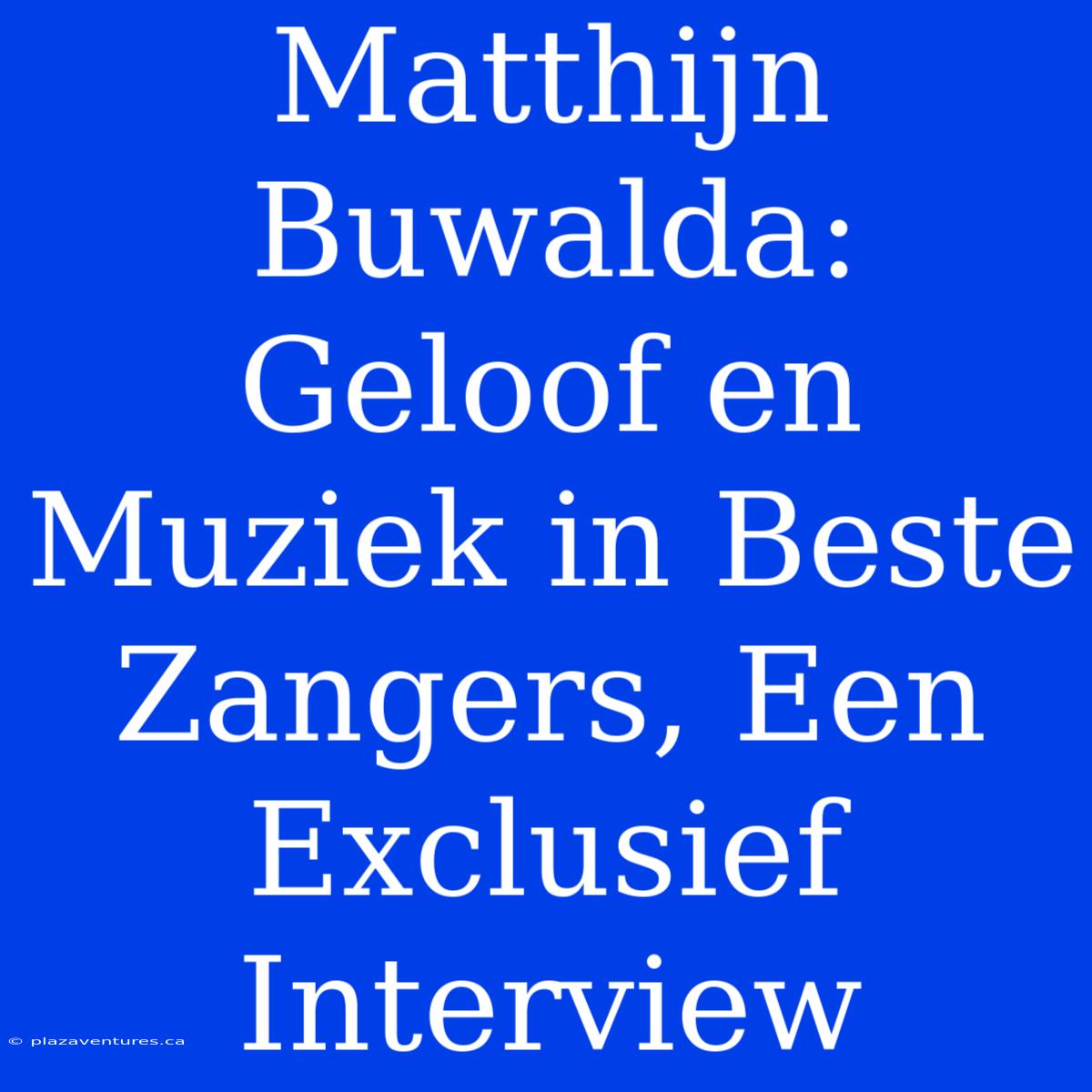 Matthijn Buwalda: Geloof En Muziek In Beste Zangers, Een Exclusief Interview