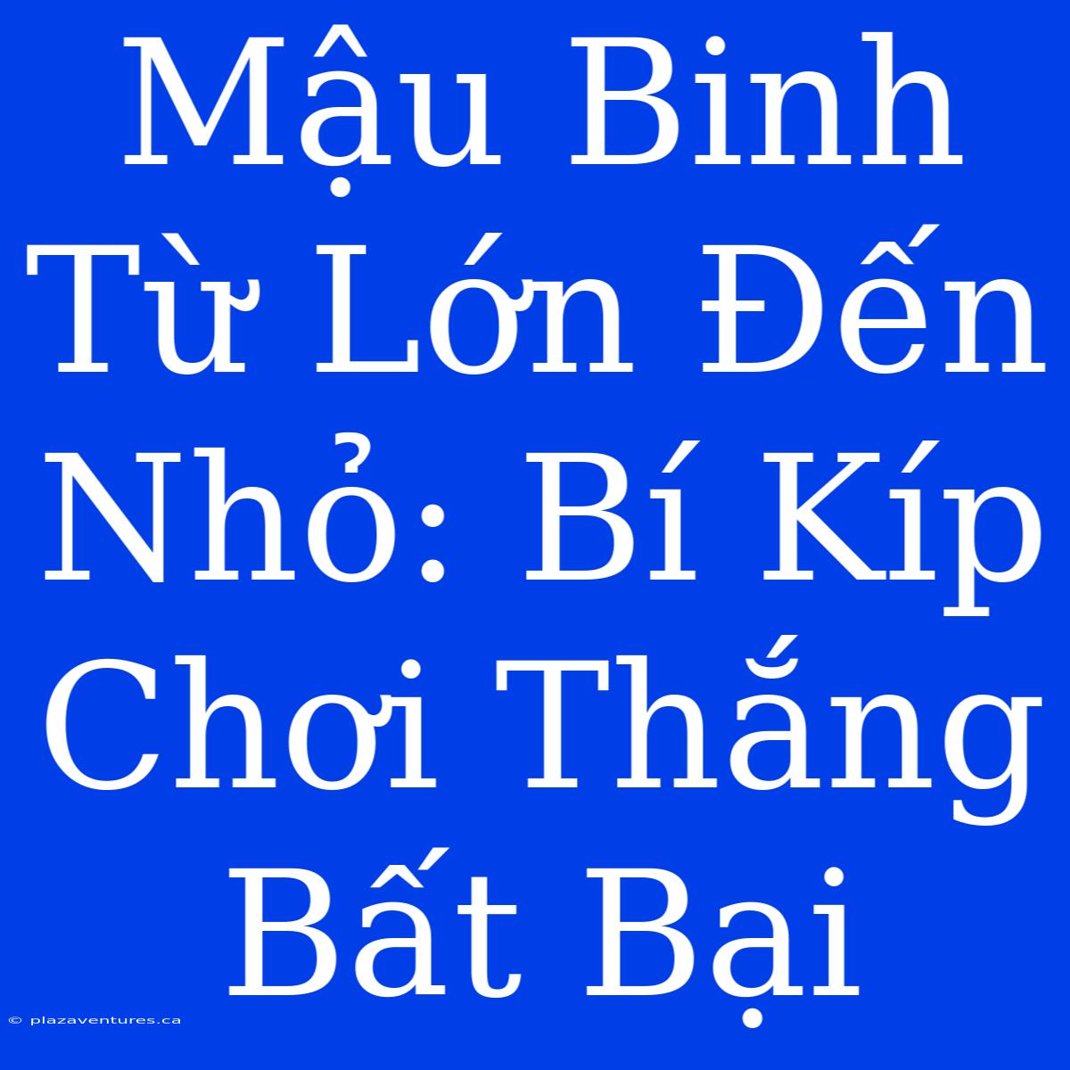 Mậu Binh Từ Lớn Đến Nhỏ: Bí Kíp Chơi Thắng Bất Bại