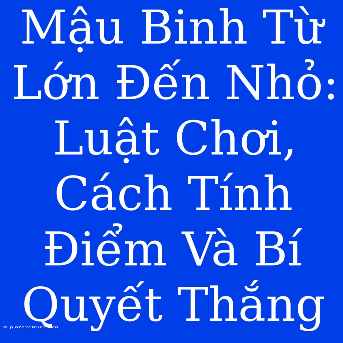 Mậu Binh Từ Lớn Đến Nhỏ: Luật Chơi, Cách Tính Điểm Và Bí Quyết Thắng