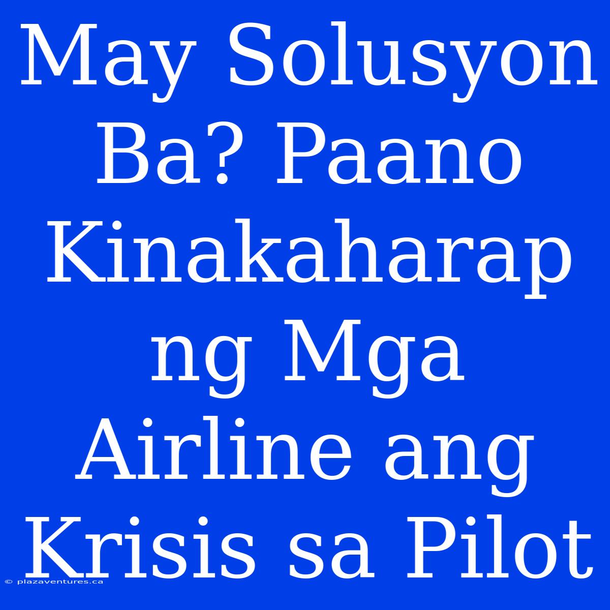 May Solusyon Ba? Paano Kinakaharap Ng Mga Airline Ang Krisis Sa Pilot