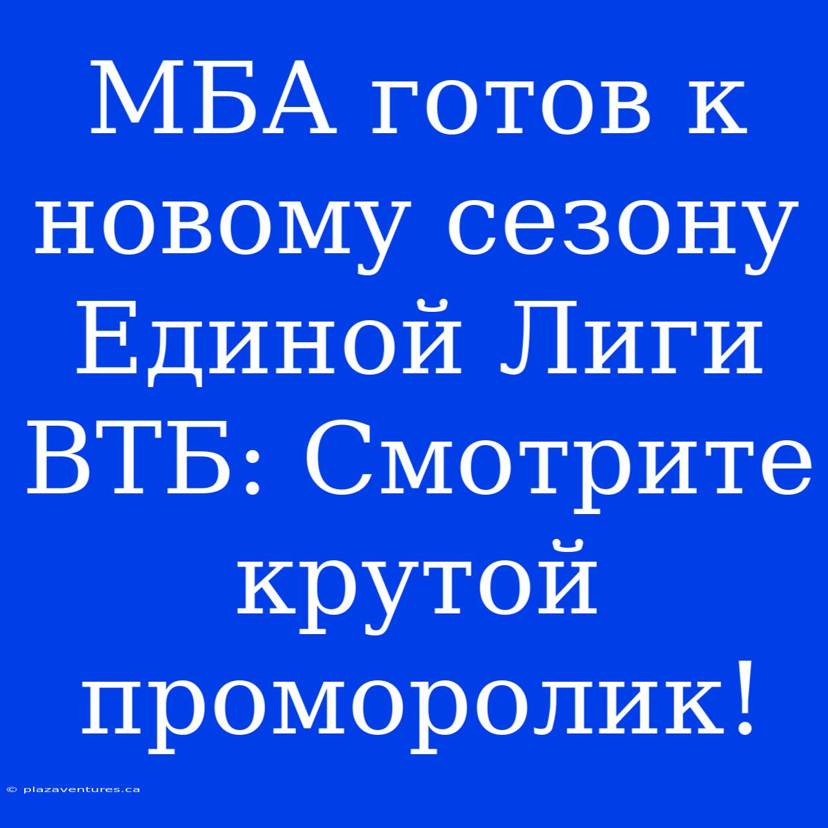 МБА Готов К Новому Сезону Единой Лиги ВТБ: Смотрите Крутой Проморолик!