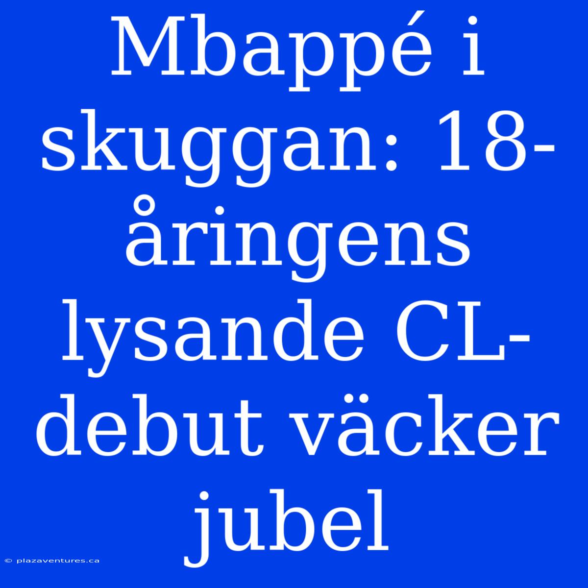 Mbappé I Skuggan: 18-åringens Lysande CL-debut Väcker Jubel