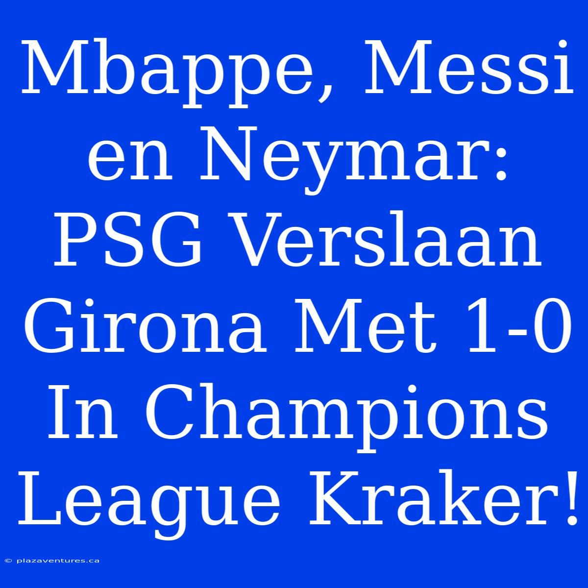 Mbappe, Messi En Neymar: PSG Verslaan Girona Met 1-0 In Champions League Kraker!