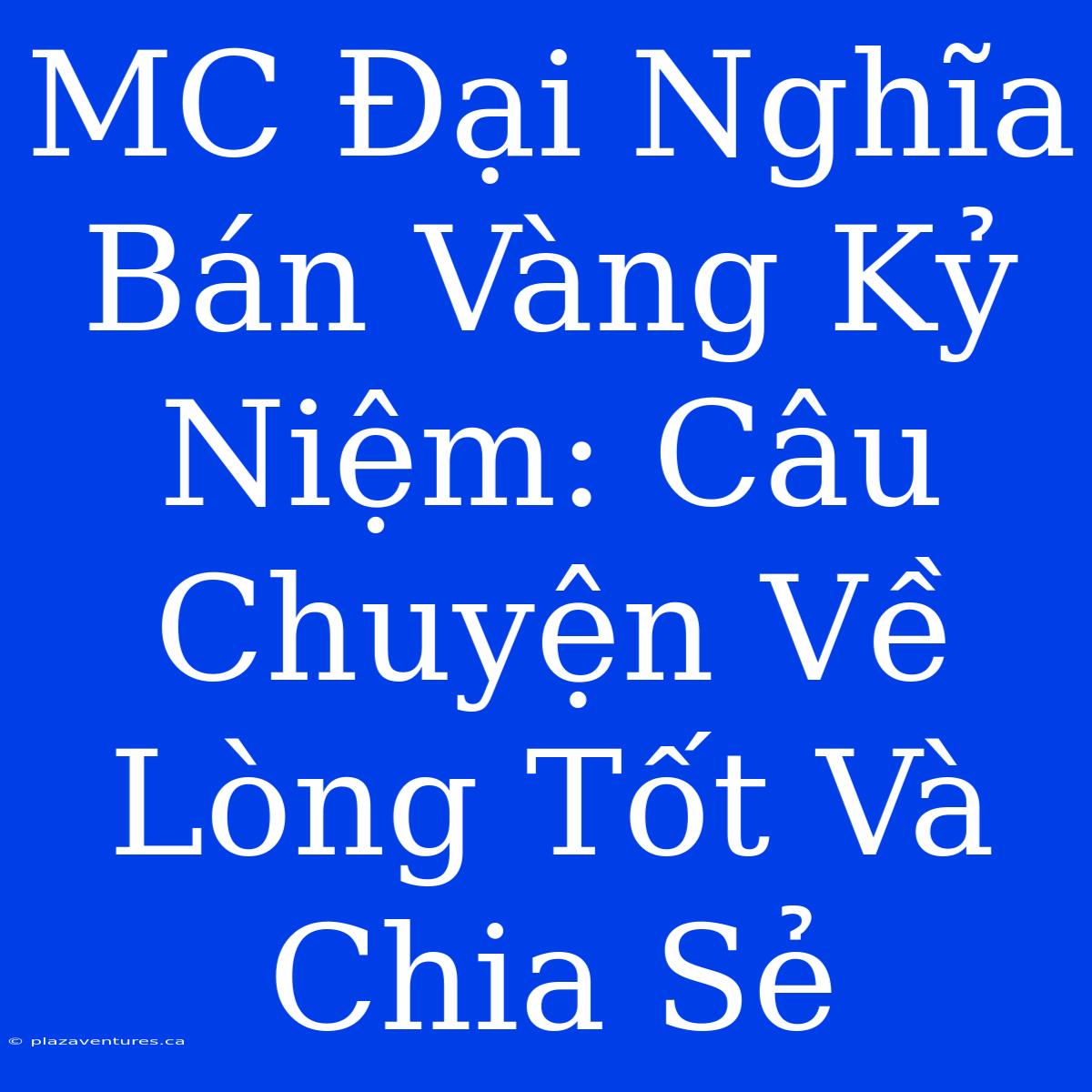 MC Đại Nghĩa Bán Vàng Kỷ Niệm: Câu Chuyện Về Lòng Tốt Và Chia Sẻ