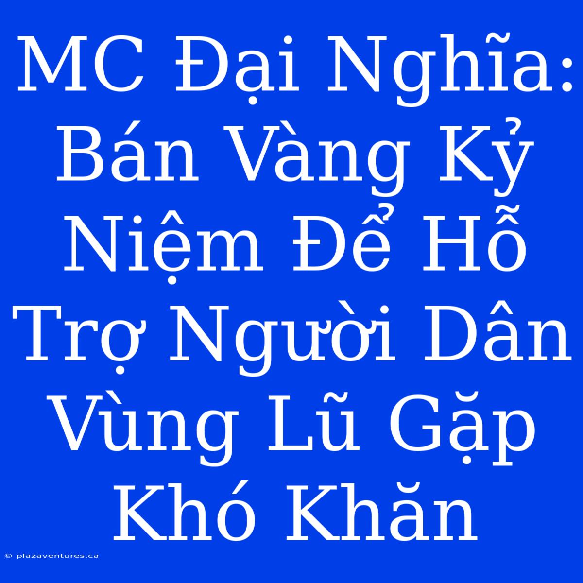 MC Đại Nghĩa: Bán Vàng Kỷ Niệm Để Hỗ Trợ Người Dân Vùng Lũ Gặp Khó Khăn