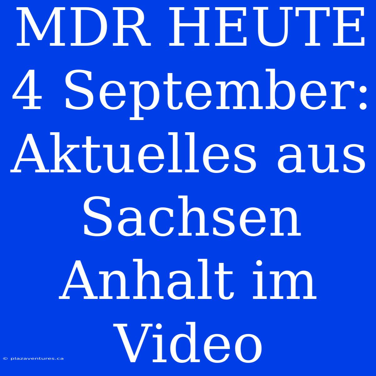 MDR HEUTE 4 September: Aktuelles Aus Sachsen Anhalt Im Video