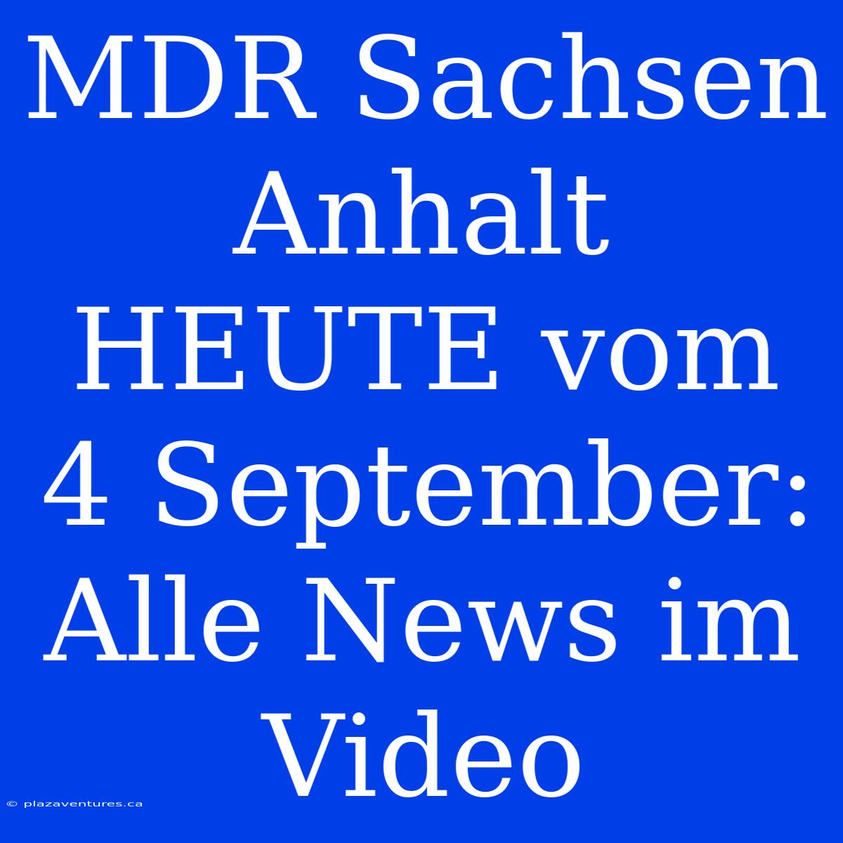 MDR Sachsen Anhalt HEUTE Vom 4 September: Alle News Im Video