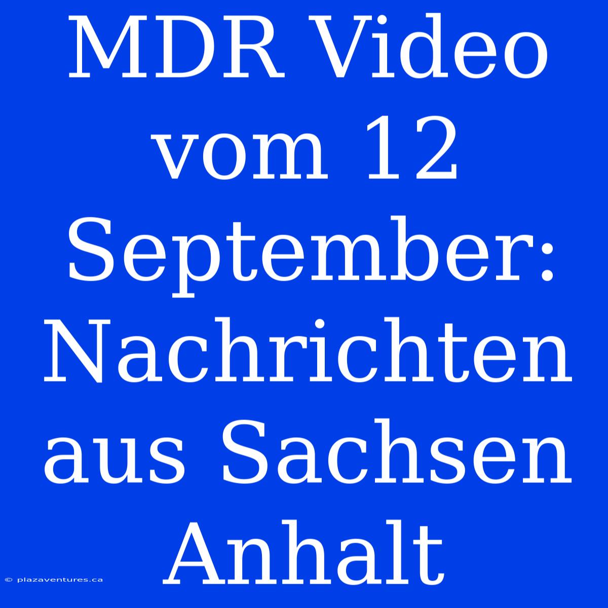 MDR Video Vom 12 September: Nachrichten Aus Sachsen Anhalt