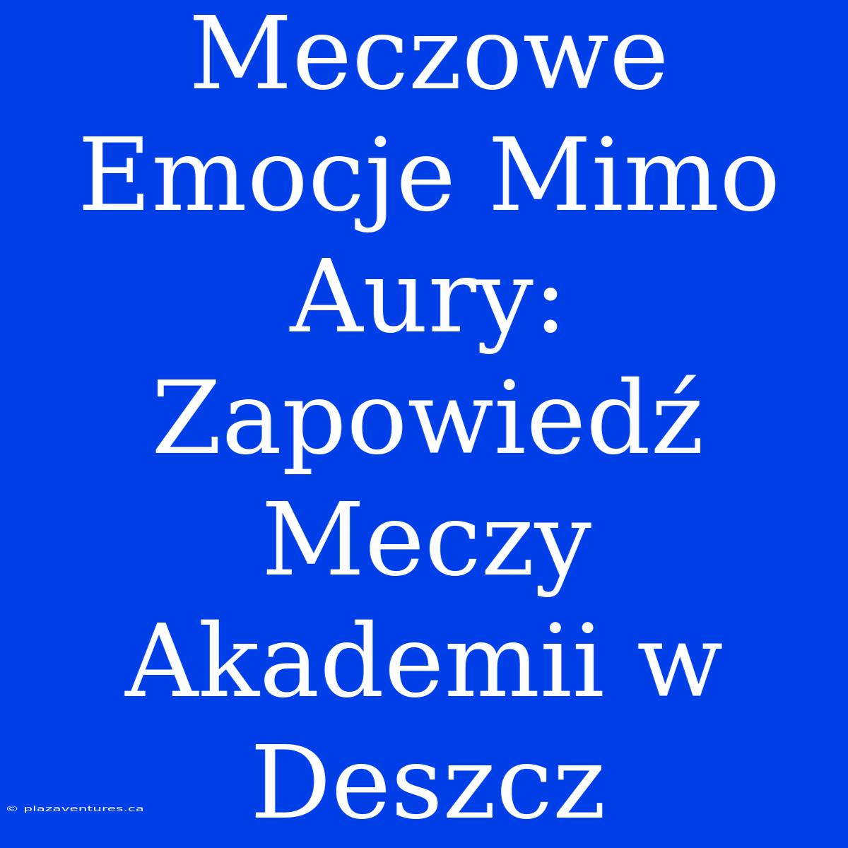 Meczowe Emocje Mimo Aury: Zapowiedź Meczy Akademii W Deszcz