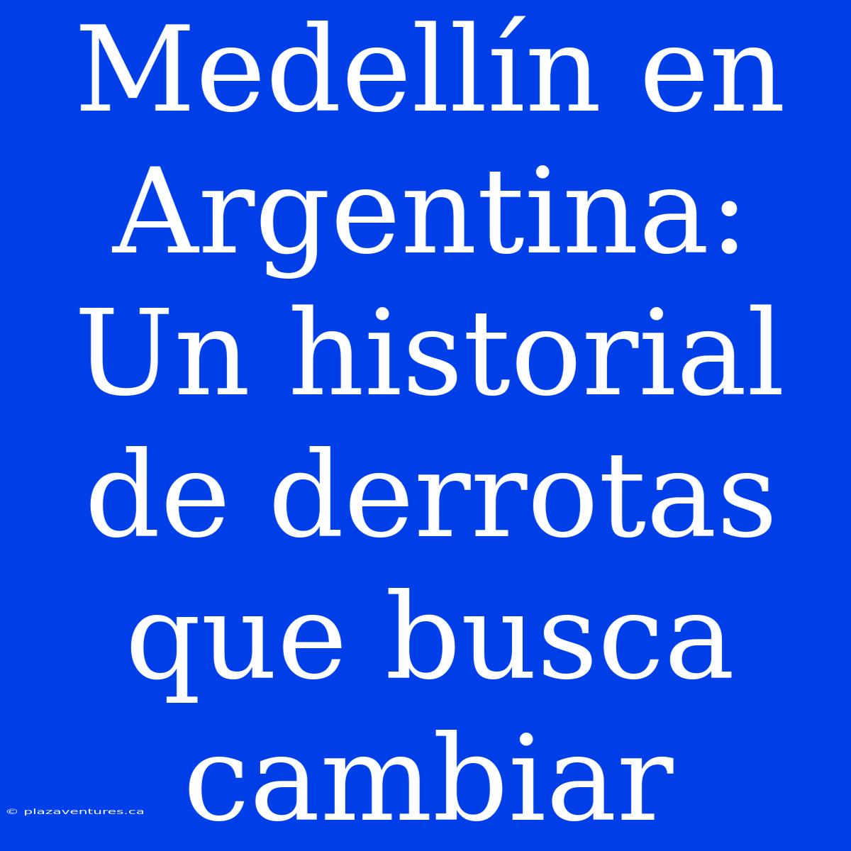 Medellín En Argentina: Un Historial De Derrotas Que Busca Cambiar