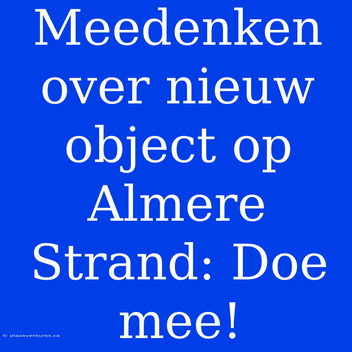 Meedenken Over Nieuw Object Op Almere Strand: Doe Mee!