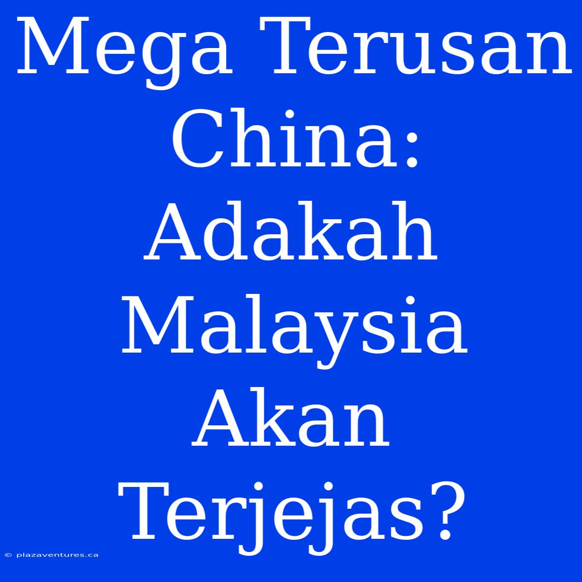 Mega Terusan China: Adakah Malaysia Akan Terjejas?