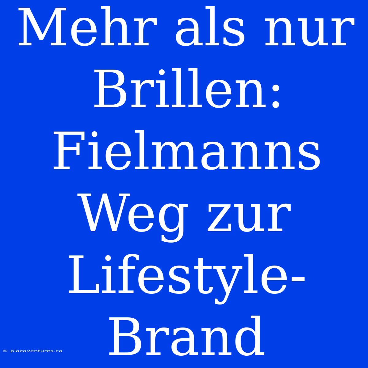 Mehr Als Nur Brillen: Fielmanns Weg Zur Lifestyle-Brand