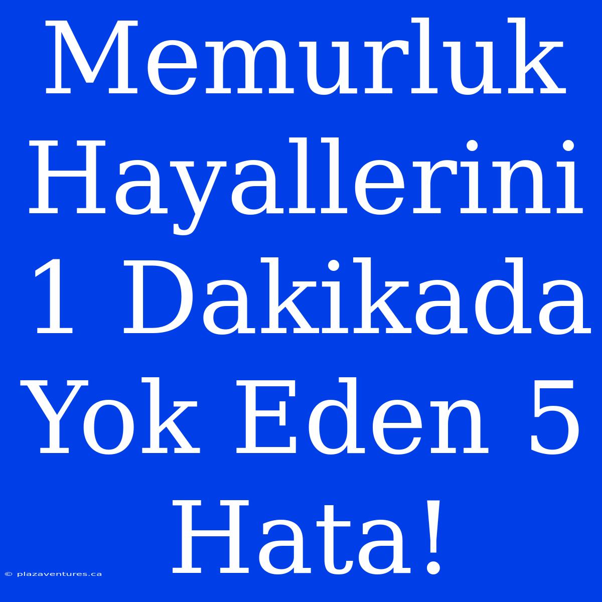 Memurluk Hayallerini 1 Dakikada Yok Eden 5 Hata!