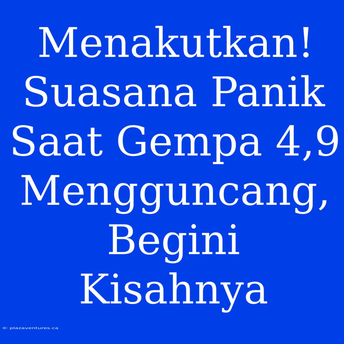 Menakutkan! Suasana Panik Saat Gempa 4,9 Mengguncang, Begini Kisahnya