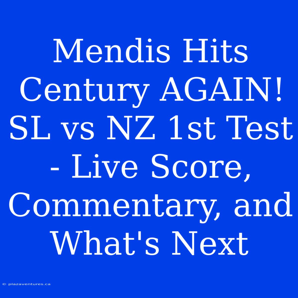 Mendis Hits Century AGAIN! SL Vs NZ 1st Test - Live Score, Commentary, And What's Next