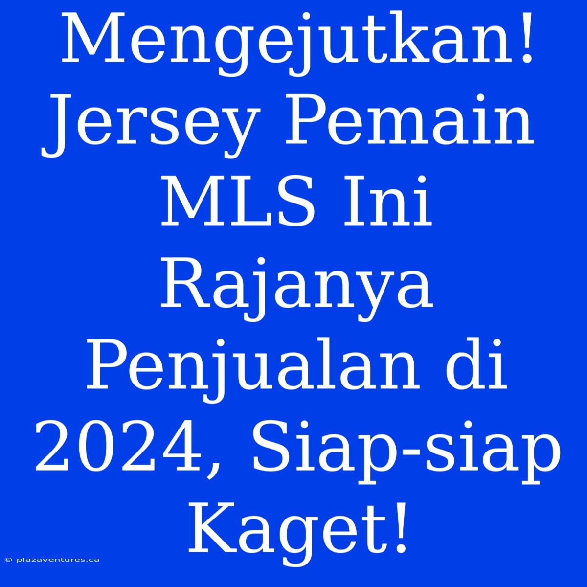 Mengejutkan! Jersey Pemain MLS Ini Rajanya Penjualan Di 2024, Siap-siap Kaget!