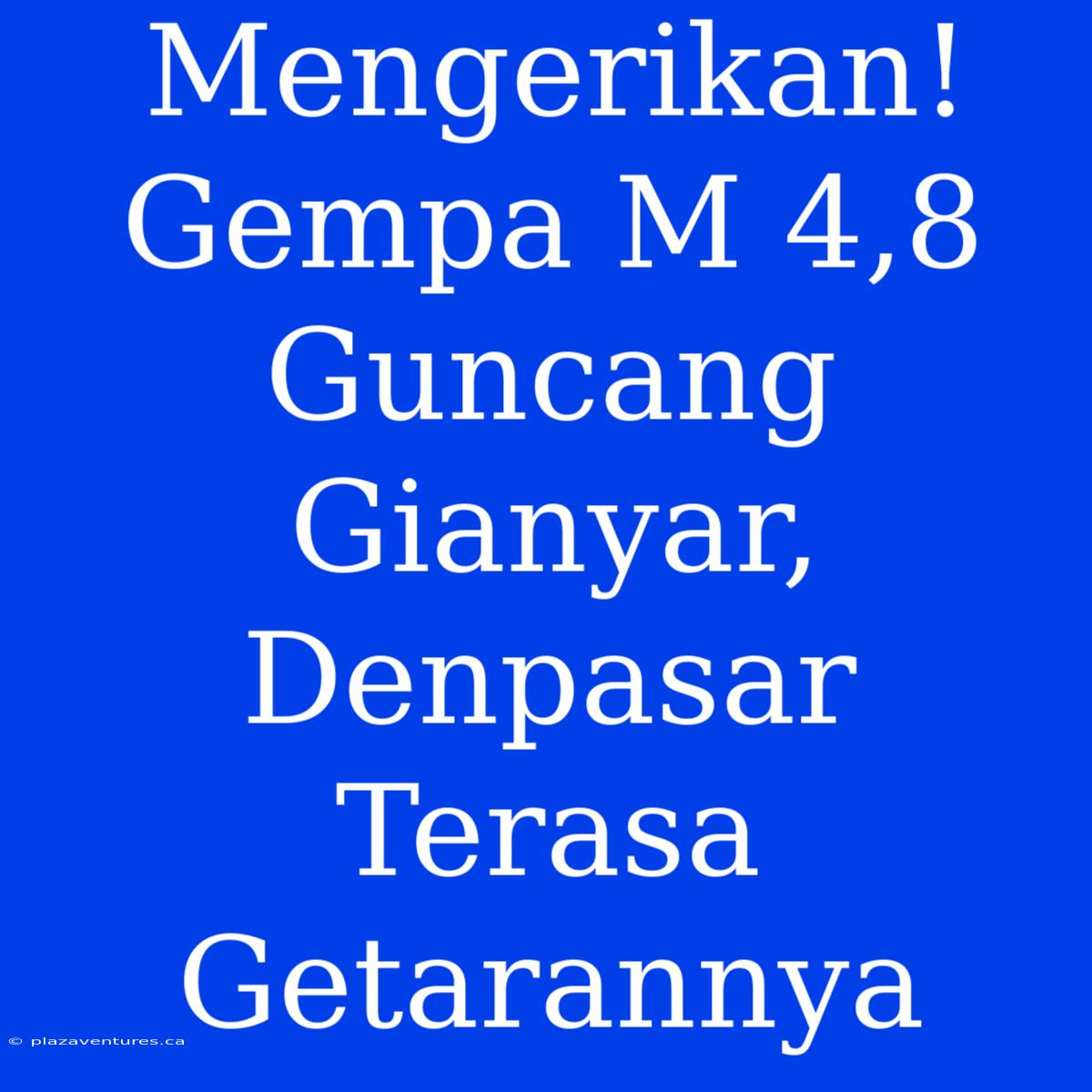 Mengerikan! Gempa M 4,8 Guncang Gianyar, Denpasar Terasa Getarannya