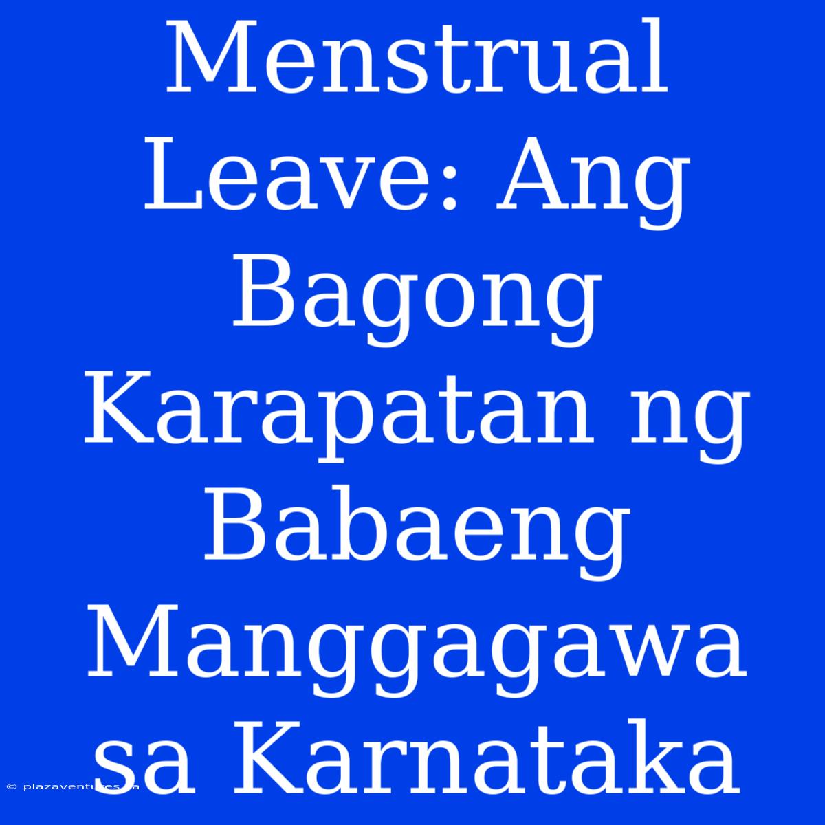 Menstrual Leave: Ang Bagong Karapatan Ng Babaeng Manggagawa Sa Karnataka