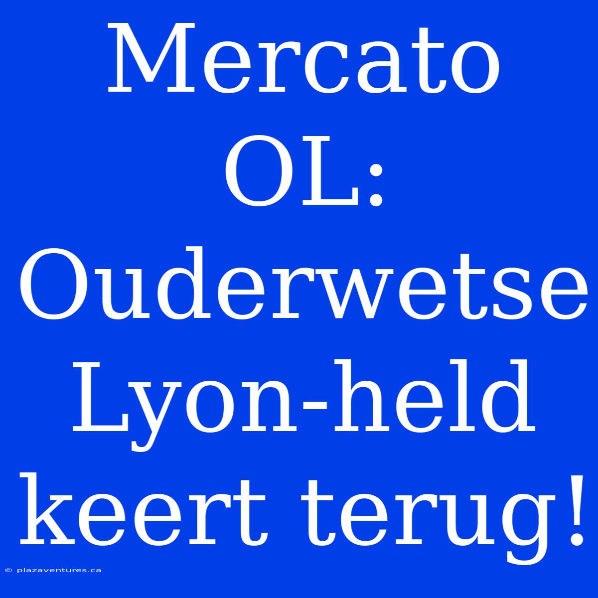 Mercato OL: Ouderwetse Lyon-held Keert Terug!