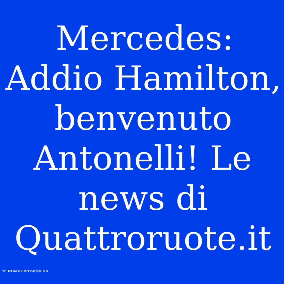 Mercedes: Addio Hamilton, Benvenuto Antonelli! Le News Di Quattroruote.it