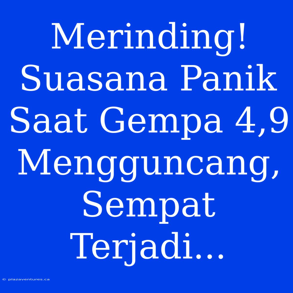 Merinding! Suasana Panik Saat Gempa 4,9 Mengguncang, Sempat Terjadi...