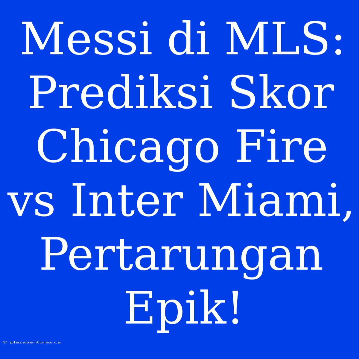 Messi Di MLS: Prediksi Skor Chicago Fire Vs Inter Miami, Pertarungan Epik!