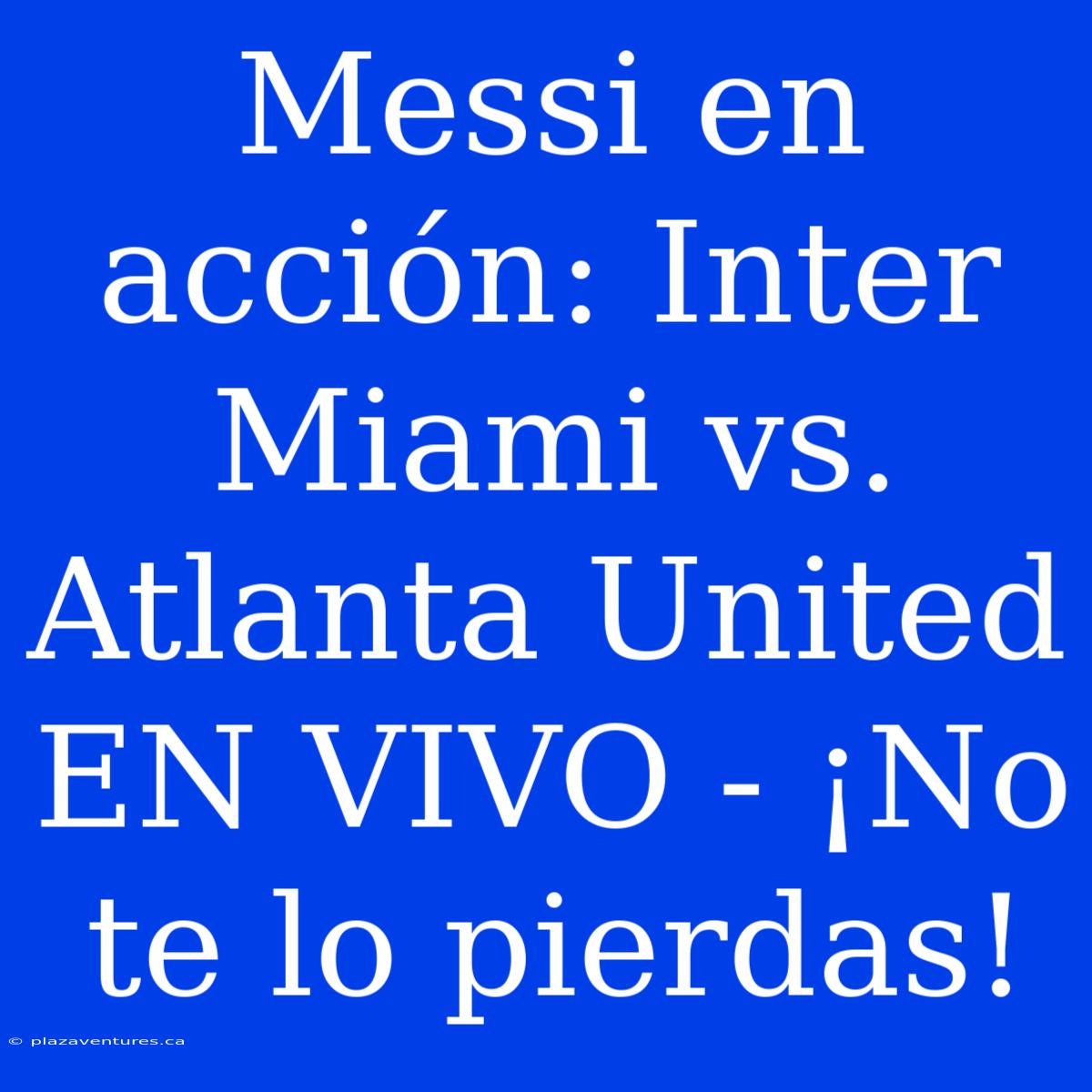 Messi En Acción: Inter Miami Vs. Atlanta United EN VIVO - ¡No Te Lo Pierdas!